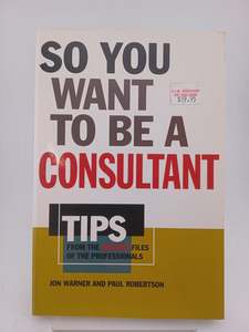 Entrepreneurship: So You Want to be a Consultant by Jon Warner, Paul Robertson