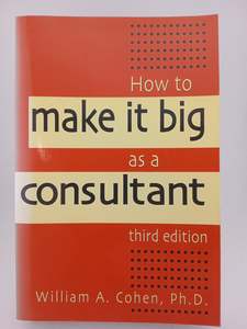 Entrepreneurship: How to Make It Big As a Consultant by William A. Cohen