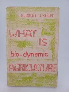 What is Bio-dynamic Agriculture? by Herbert Hans Koepf