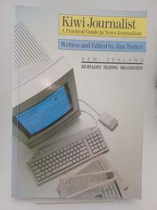 Journalism: Kiwi Journalist: a practical guide to news journalism by Jim Tucker