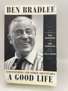 Journalism: A Good Life: Newspapering and Other Adventures by Ben Bradlee