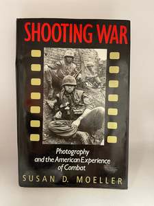 Shooting War: photography and the American experience of combat by Susan D. Moeller