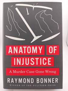 Law: Anatomy of Injustice: A Murder Case Gone Wrong by Raymond Bonner