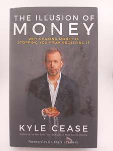 The Illusion of Money: Why Chasing Money Is Stopping You from Receiving It by Kyle Cease