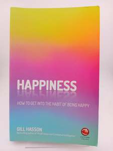 Happiness: How to Get Into the Habit of Being Happy by Gill Hasson
