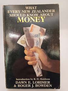 What Every New Zealander Should Know About Money by Dawn E. Lorimer, Roger J. Bowden