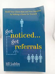 Get Noticed... Get Referrals: Build Your Client Base and Your Business by Making&hellip;