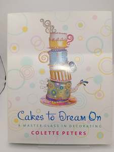 Cakes to Dream On: A Master Class in Decorating by Colette Peters