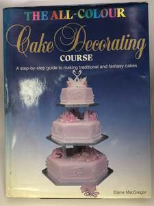 Cake Decorating: The All-colour Cake Decorating Course by Elaine MacGregor