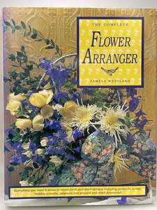 The Complete Flower Arranger by Pamela Westland
