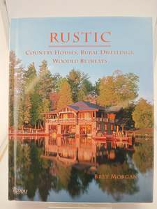 Home Decorating: Rustic: Country Houses, Rural Dwellings, Wooded Retreats by Bret Morgan