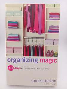 Organizing Magic: 40 Days to a Well-Ordered Home and Life by Sandra Felton