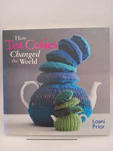 How Tea Cosies Changed the World by Loani Prior