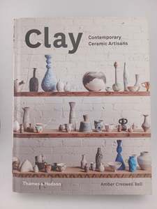 Clay: Contemporary Ceramic Artisans by Amber Creswell Bell