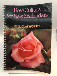 Roses: Rose culture for New Zealanders by Bill Clayworth