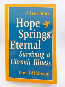 Hope Springs Eternal: Surviving a Chronic Illness by David R. Atkinson
