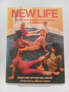New Life: The Book of Exercises for Childbirth by Janet Balaskas, Arthur Balaskas