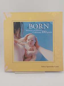 Born: Midwives And Women Celebrate 100 Years by Halina Ogonowska-Coates