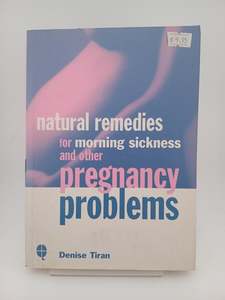Pregnancy: Natural Remedies for Morning Sickness and Other Pregnancy Problems by Denise Tiran