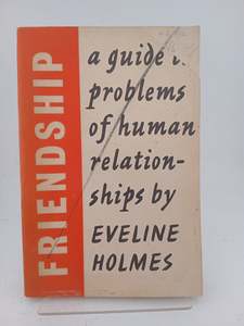 Friendship: a guide to problems of human relationship by Eveline Holmes