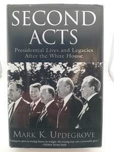 Second Acts: Presidential Lives And Legacies After The White House by Mark Updegrove