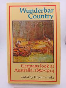 Wunderbar country: Germans look at Australia, 1850-1914 by Jürgen Tampke
