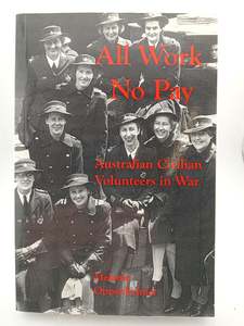 All Work No Pay: Australian Civilian Volunteers in War by Melanie Oppenheimer