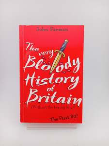 British History: The Very Bloody History of Britain (Without the Boring Bits!): The First Bit! by John Farman