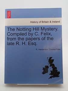European History: The Notting Hill Mystery. Compiled by C. Felix, from the papers of the late R. H. Esq. by R. Henderson, Charles Felix
