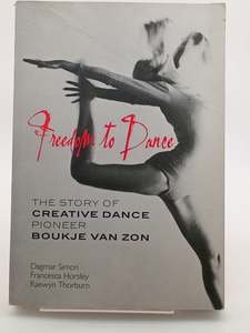 Freedom to dance. The story of creative dance pioneer Boujke Van Zon by Dagmar Simon