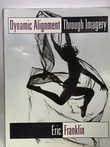 Dance: Dynamic Alignment Through Imagery by Eric Franklin