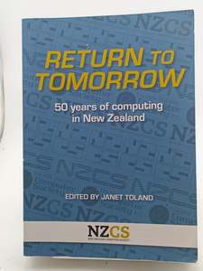 Computers: Return To Tomorrow: 50 Years Of Computing In New Zealand by Janet Toland