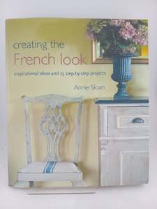 Crafts: Creating the French Look: Inspirational Ideas and 25 Step-By-Step Projects by Annie Sloan