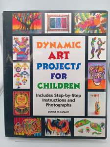 Dynamic Art Projects for Children by Denise. M. Logan