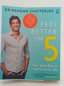 Feel Better In 5: Your Daily Plan to Feel Great for Life by Dr Rangan Chatterjee