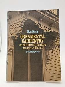Ornamental Carpentry on Nineteenth-Century American Houses. by Ben Karp