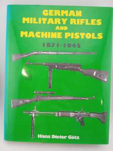 Guns: German Military Rifles and Machine Pistols 1871-1945 by Hans-Dieter Götz