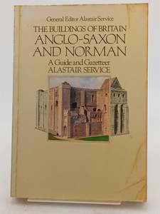 Architecture: Buildings of Britain: Anglo-Saxon and Norman- A Guide and Gazetteer by Alastair Service