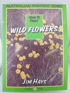 Australian Painter's Series: How To Paint Wildflowers by Jim Hays