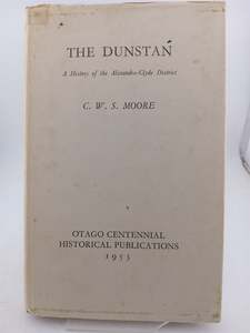 The Dunstan: A History of the Alexandra Clyde District by C. W. S. Moore
