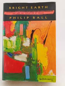 Bright Earth: Art and the Invention of Color by Philip Ball