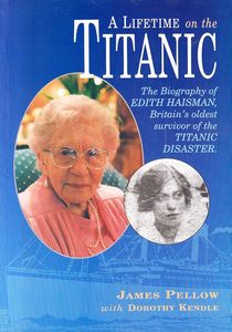 A lifetime on the Titanic: The biography of Edith Haisman by James Pellow, Dorothy Kendle