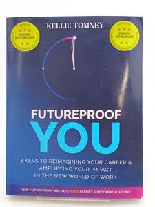 Business: Futureproof You: 3 Keys to Reimagining Your Career and Amplifying Your Impact In the New World of Work by Kellie Tomney