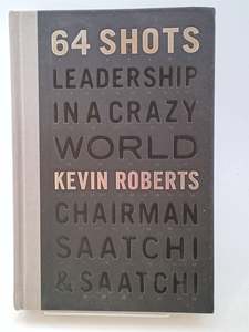Business: 64 Shots: Leadership in a Crazy World by Kevin Roberts