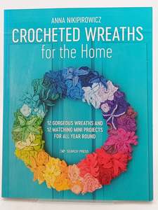 Crafts: Crocheted Wreaths for the Home: 12 Gorgeous Wreaths and 12 Matching Mini Projects For All Year Round by Anna Nikipirowicz