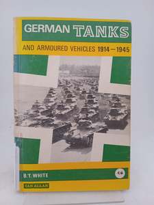 Tanks: German Tanks and Armoured Vehicles 1914-1945 by B.T. White