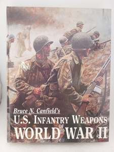 U.S. Infantry Weapons of World War II by Bruce N. Canfield