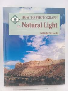 How to Photograph in Natural Light (How to Photograph Series) by George Schaub