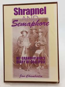 Biography: Shrapnel And Semaphore: My Grandfather's Diary of Gallipoli by Jan Chamberlin