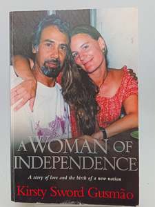 Biography: A WOMAN OF INDEPENDENCE : A Story of Love and the Birth of a New Nation by Kirsty Sword Gusmao